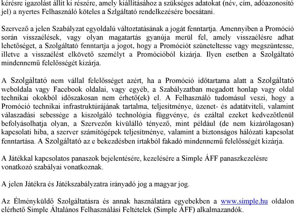 Amennyiben a Promóció során visszaélések, vagy olyan magatartás gyanúja merül fel, amely visszaélésre adhat lehetőséget, a Szolgáltató fenntartja a jogot, hogy a Promóciót szüneteltesse vagy