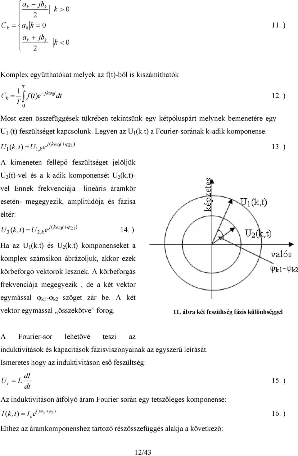 )- vl Enn frvnciája lináris áramör sén- mggyzi, ampliúdója és fázisa lér: 2 j( 0+ϕ21) 2, U (, ) U 14. ) Ha az U 1 (.) és U 2 (.) omponns a omplx számsíon ábrázolju, aor z örbforgó voro lszn.