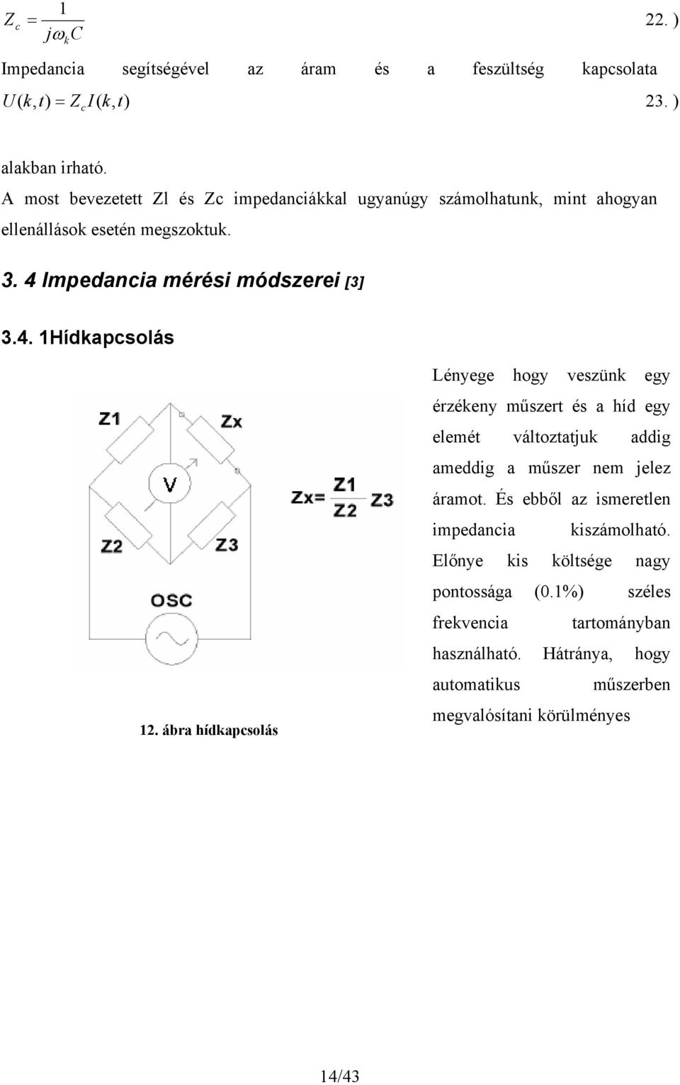 ábra hídapcsolás Lényg hogy vszün gy érzény műszr és a híd gy lmé válozaju addig amddig a műszr nm jlz áramo.