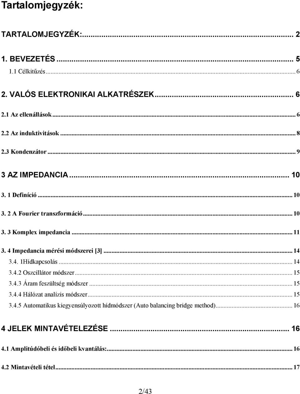 4 Impdancia mérési módszri [3]... 14 3.4. 1Hídapcsolás... 14 3.4.2 Oszcilláor módszr... 15 3.4.3 Áram fszülség módszr... 15 3.4.4 Hálóza analízis módszr.