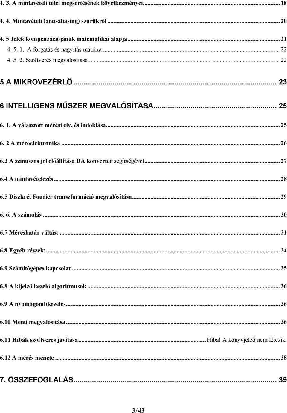 .. 27 6.4 A minavélzés... 28 6.5 Diszré Fourir ranszformáció mgvalósíása... 29 6. 6. A számolás... 30 6.7 Méréshaár válás:... 31 6.8 Egyéb rész:... 34 6.9 Számíógéps apcsola... 35 6.