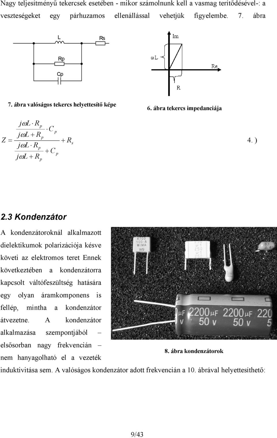 3 Kondnzáor A ondnzáoronál alalmazo diliumo polarizációja ésv övi az lromos r Enn övzébn a ondnzáorra apcsol válófszülség haására gy olyan áramomponns