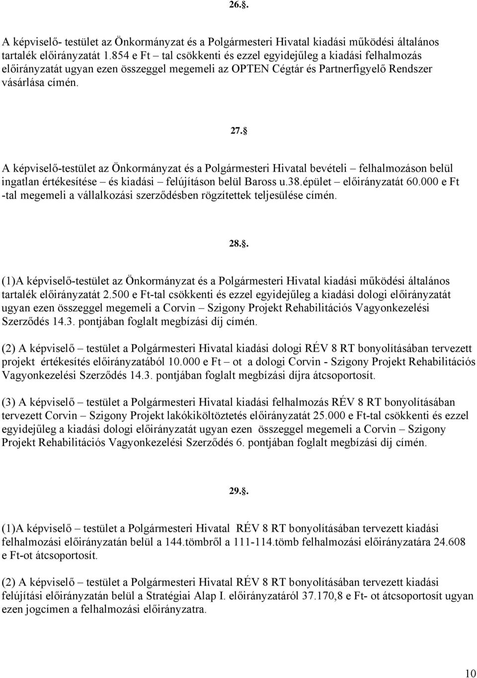 A képviselő-testület az Önkormányzat és a Polgármesteri Hivatal bevételi felhalmozáson belül ingatlan értékesítése és kiadási felújításon belül Baross u.38.épület előirányzatát 60.