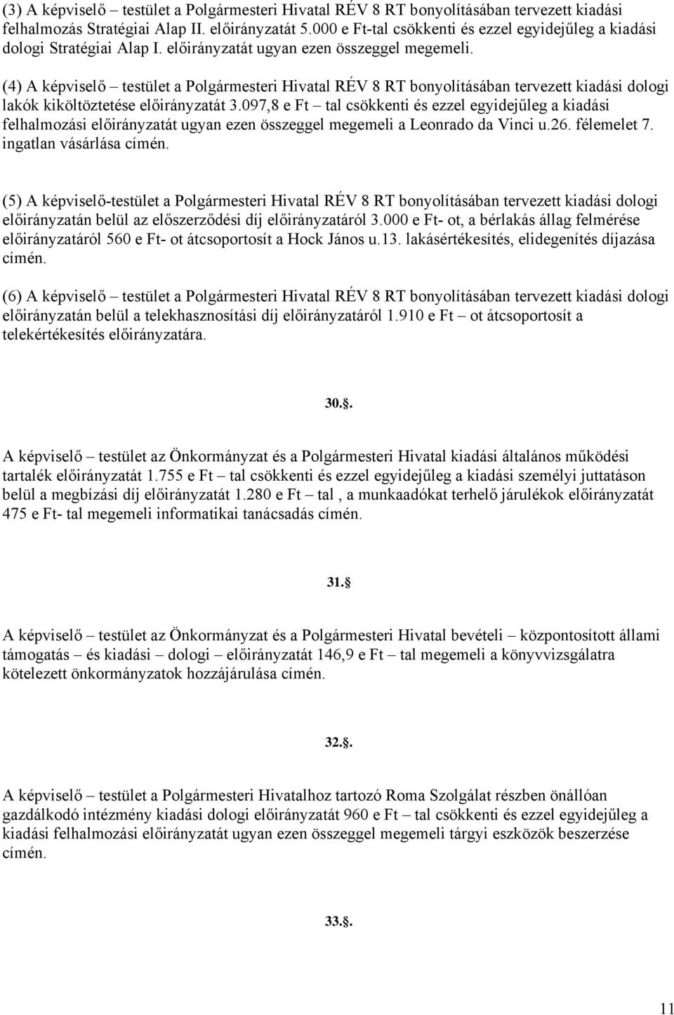 (4) A képviselő testület a Polgármesteri Hivatal RÉV 8 RT bonyolításában tervezett kiadási dologi lakók kiköltöztetése előirányzatát 3.