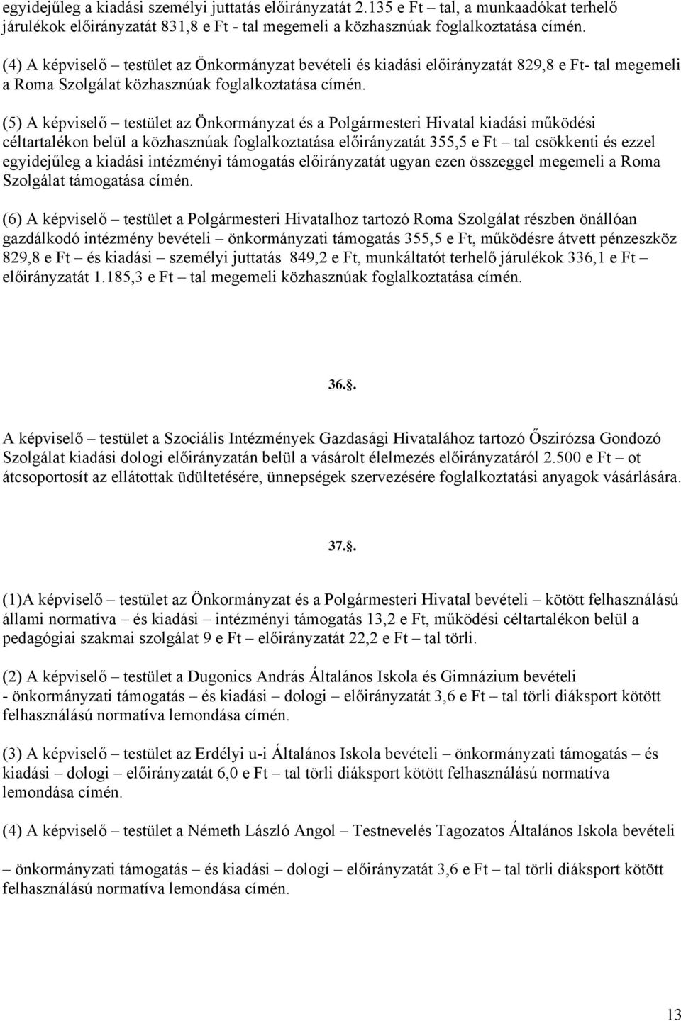 Ft- tal megemeli a Roma Szolgálat közhasznúak foglalkoztatása (5) A képviselő testület az Önkormányzat és a Polgármesteri Hivatal kiadási működési céltartalékon belül a közhasznúak foglalkoztatása