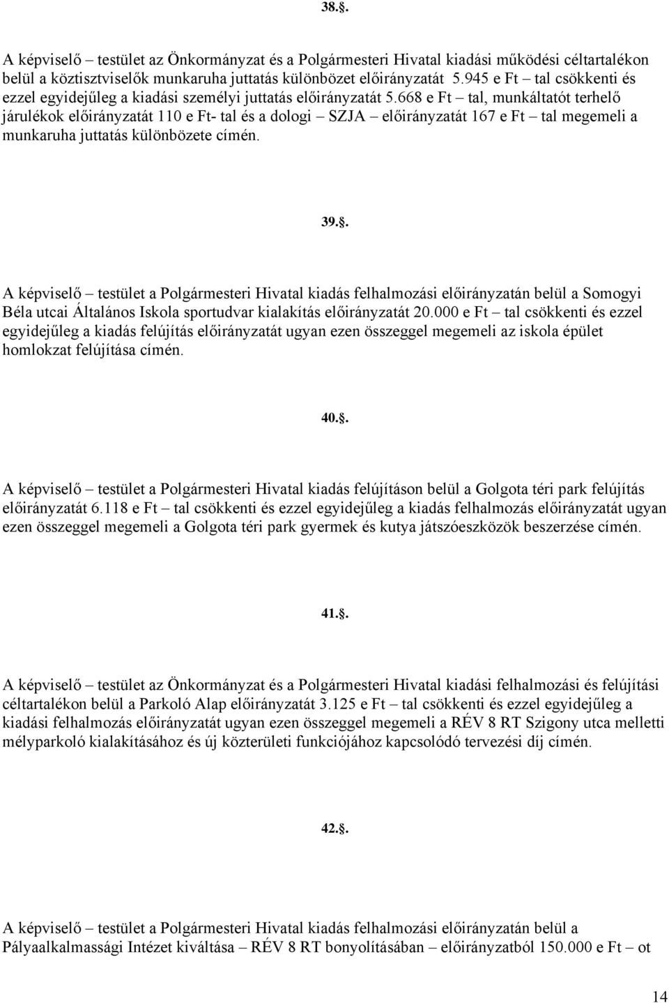 668 e Ft tal, munkáltatót terhelő járulékok előirányzatát 110 e Ft- tal és a dologi SZJA előirányzatát 167 e Ft tal megemeli a munkaruha juttatás különbözete 39.