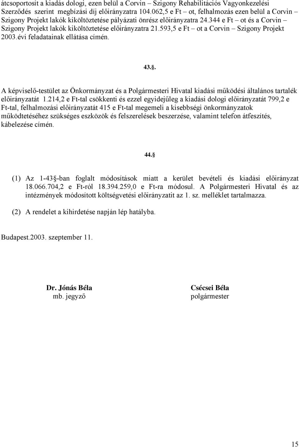 593,5 e Ft ot a Corvin Szigony Projekt 2003.évi feladatainak ellátása 43.. A képviselő-testület az Önkormányzat és a Polgármesteri Hivatal kiadási működési általános tartalék előirányzatát 1.