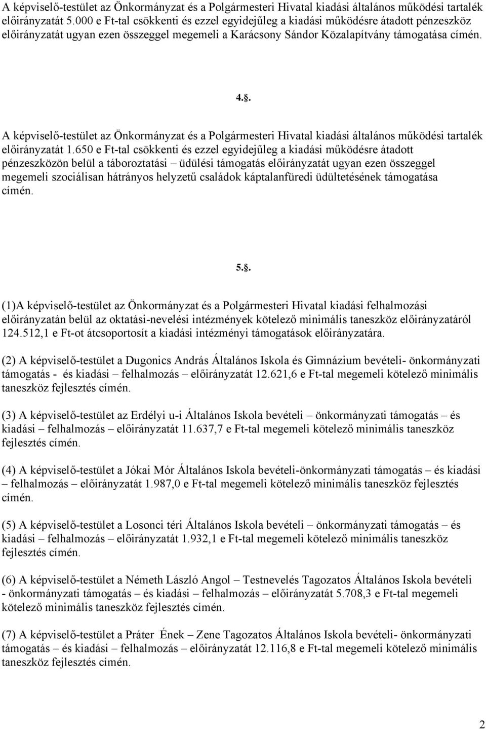 . A képviselő-testület az Önkormányzat és a Polgármesteri Hivatal kiadási általános működési tartalék előirányzatát 1.