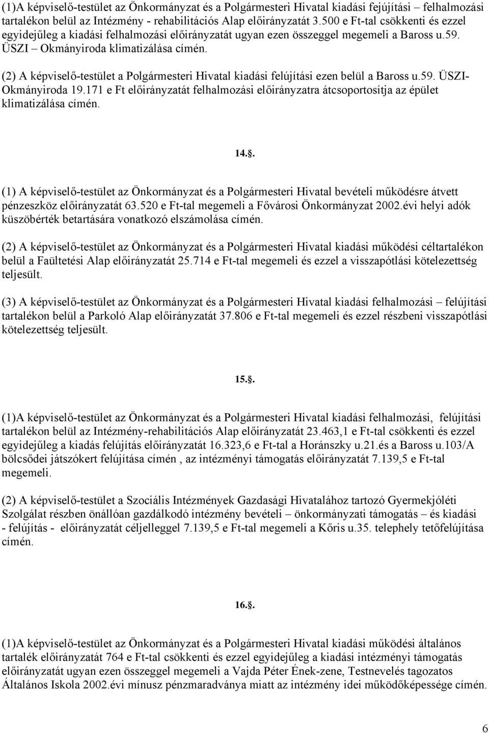 ÜSZI Okmányiroda klimatizálása (2) A képviselő-testület a Polgármesteri Hivatal kiadási felújítási ezen belül a Baross u.59. ÜSZI- Okmányiroda 19.