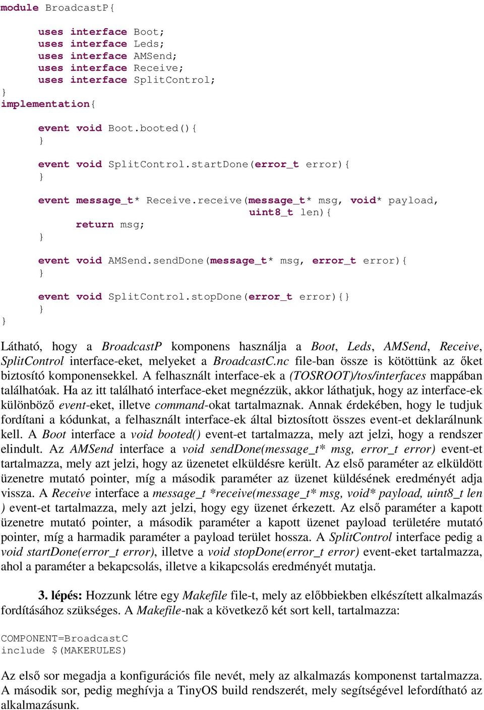 stopDone(error_t error){ Látható, hogy a BroadcastP komponens használja a Boot, Leds, AMSend, Receive, SplitControl interface-eket, melyeket a BroadcastC.