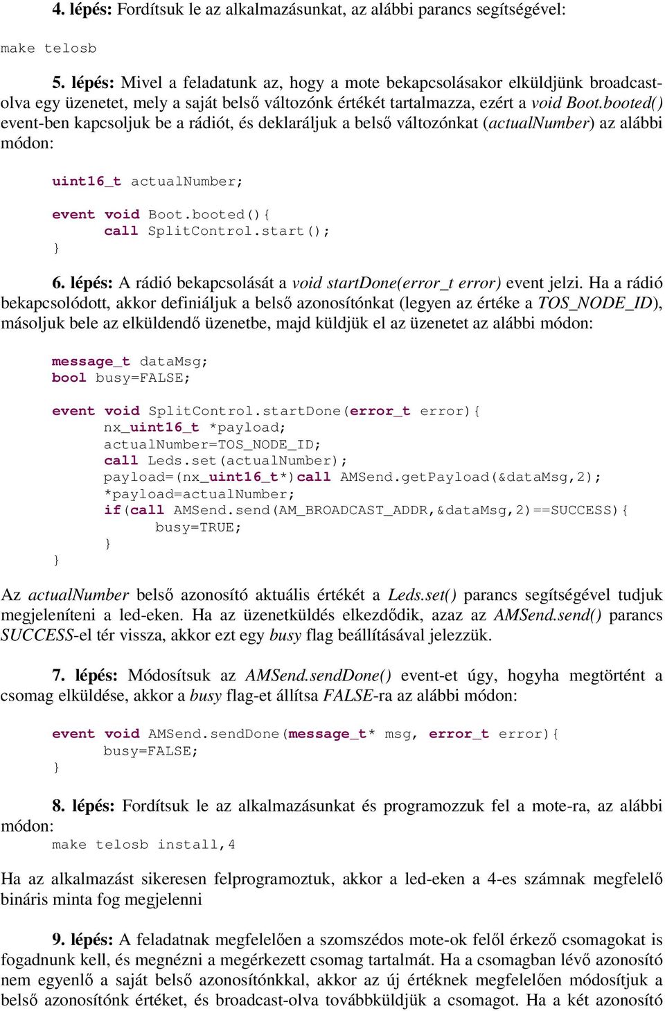 booted() event-ben kapcsoljuk be a rádiót, és deklaráljuk a belsı változónkat (actualnumber) az alábbi módon: uint16_t actualnumber; event void Boot.booted(){ call SplitControl.start(); 6.