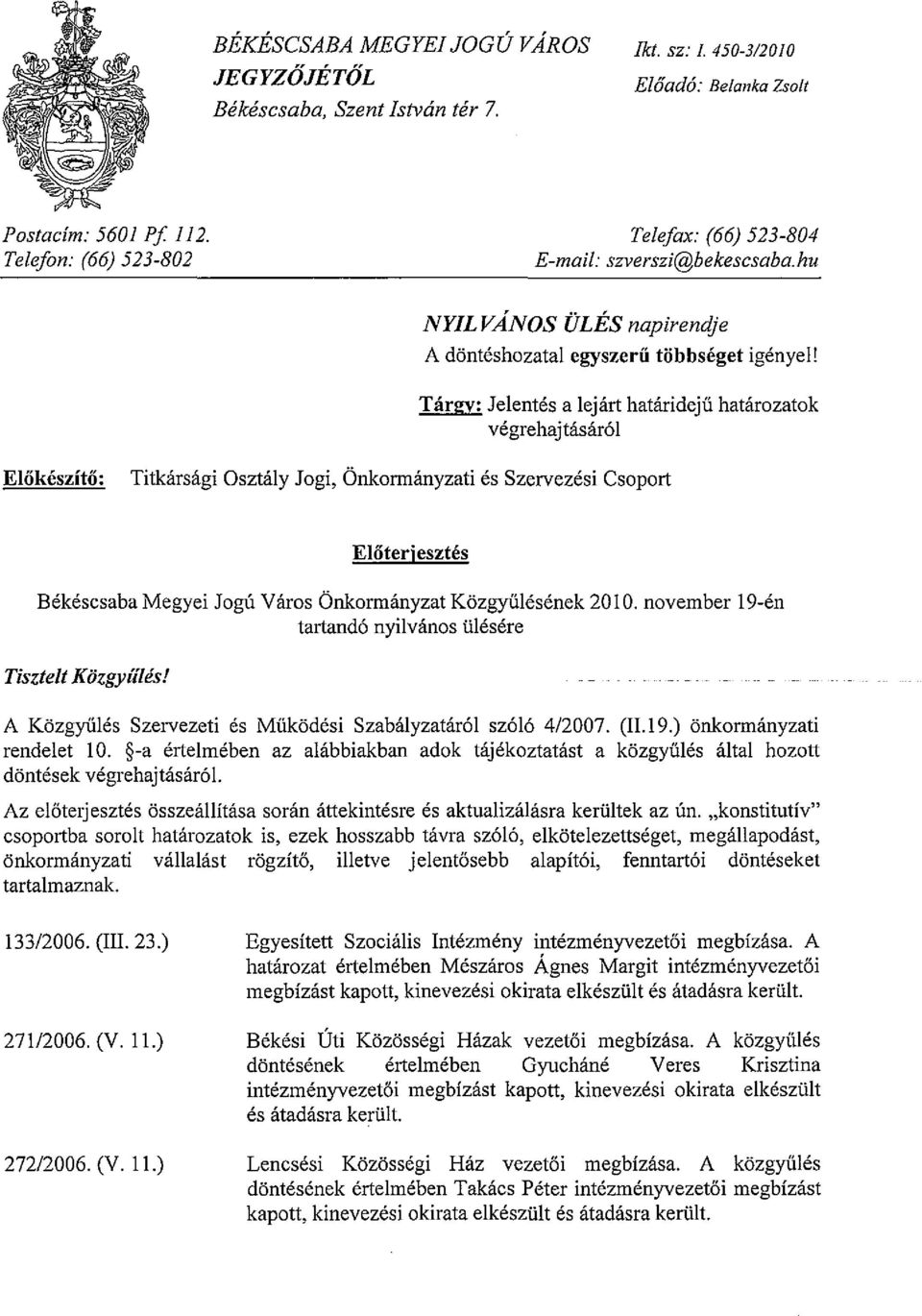 Tárgy: Jelentés a lejárt határidejű határozatok végrehajtásáról Előkészítő: Titkársági Osztály Jogi, Önkormányzati és Szervezési Csoport Előterjesztés Békéscsaba Megyei Jogú Város Önkormányzat