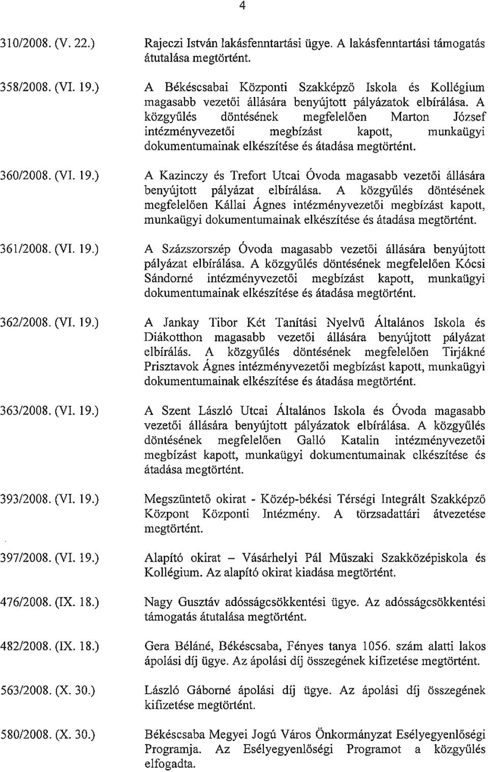 A lakásfenntartási támogatás A Békéscsabai Központi Szakképzö Iskola és Kollégium magasabb vezetői állására benyújtott pályázatok elbírálása.