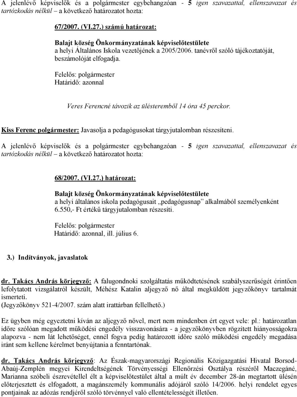 ) határozat: a helyi általános iskola pedagógusait pedagógusnap alkalmából személyenként 6.550,- Ft értékű tárgyjutalomban részesíti. Határidő: azonnal, ill. július 6. 3.) Indítványok, javaslatok dr.