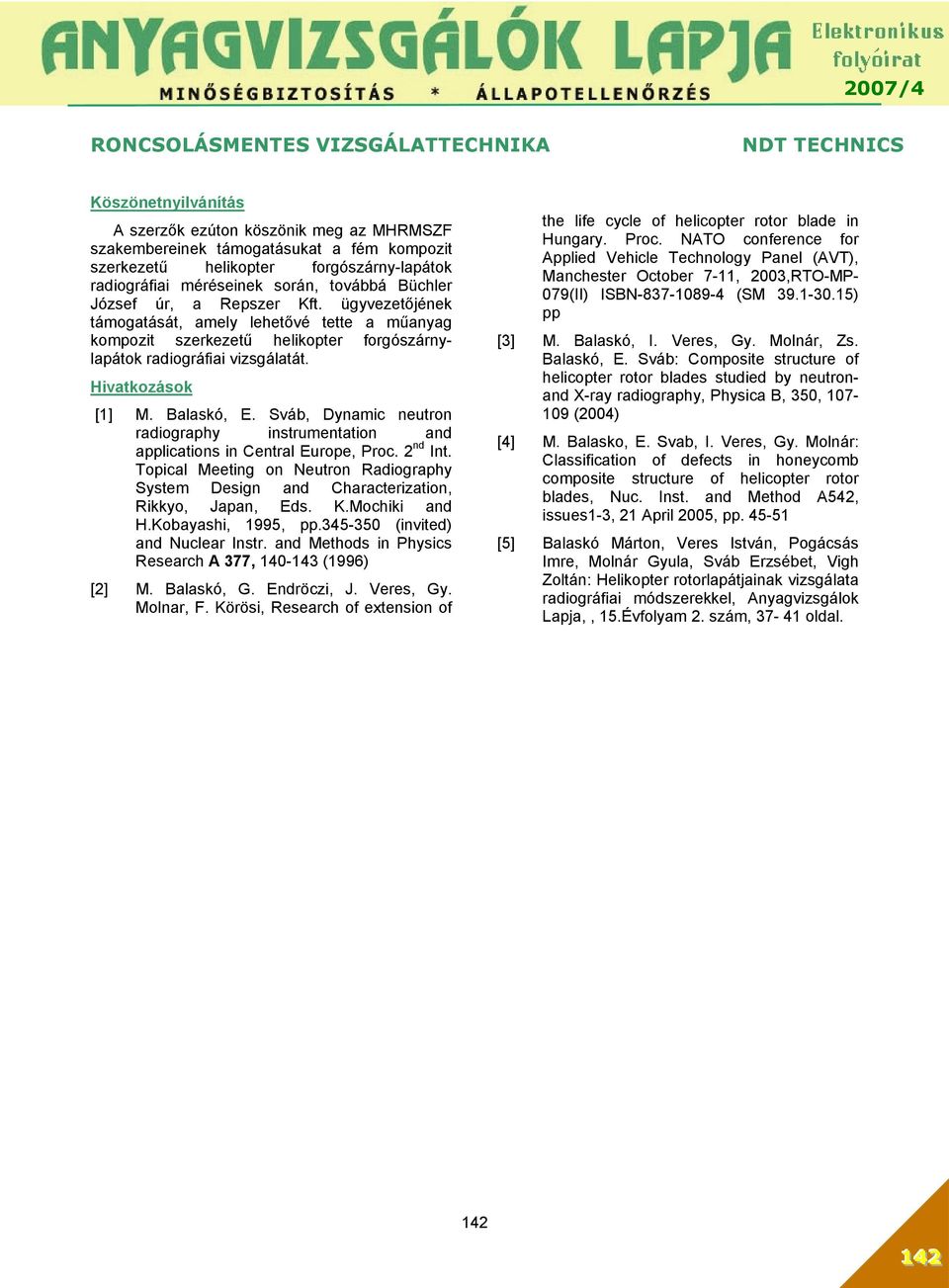 Sváb, Dynamic neutron radiography instrumentation and applications in Central Europe, Proc. 2 nd Int. Topical Meeting on Neutron Radiography System Design and Characterization, Rikkyo, Japan, Eds. K.