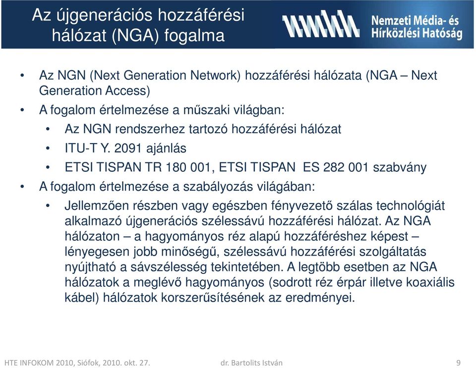 2091 ajánlás ETSI TISPAN TR 180 001, ETSI TISPAN ES 282 001 szabvány A fogalom értelmezése a szabályozás világában: Jellemzően részben vagy egészben fényvezető szálas technológiát alkalmazó