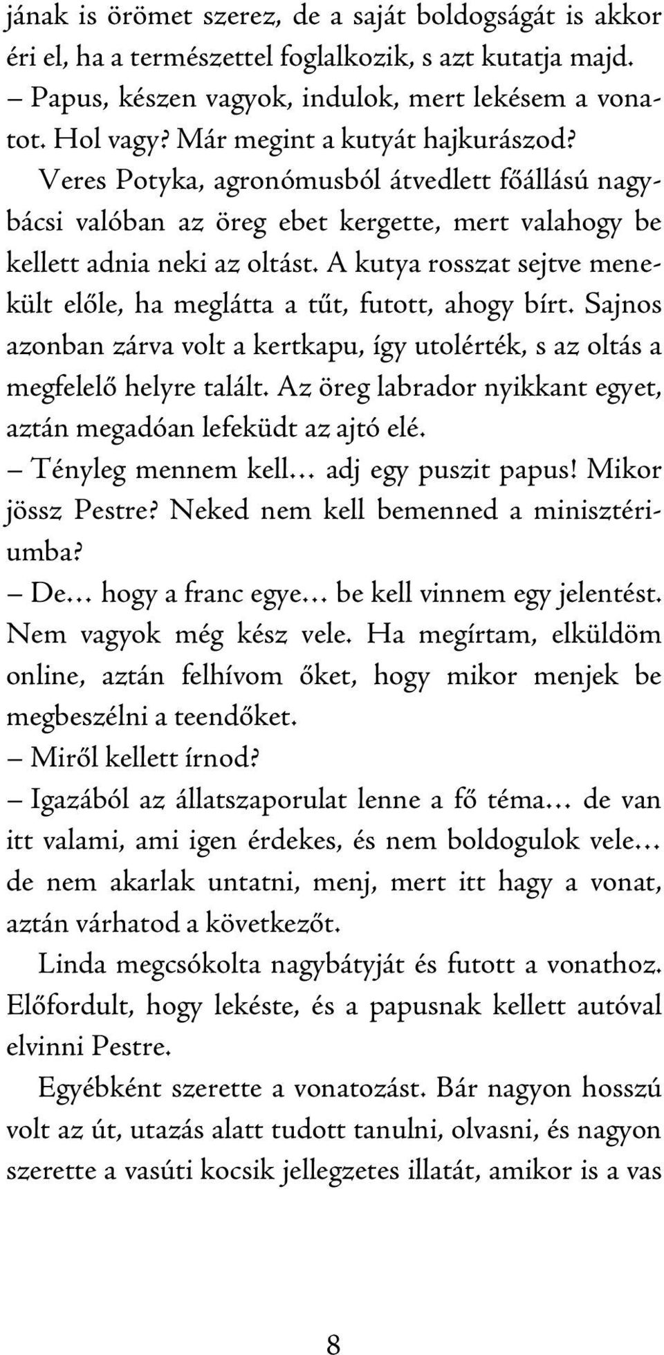 A kutya rosszat sejtve menekült előle, ha meglátta a tűt, futott, ahogy bírt. Sajnos azonban zárva volt a kertkapu, így utolérték, s az oltás a megfelelő helyre talált.