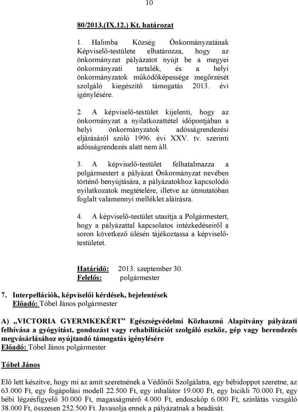 szolgáló kiegészítő támogatás 2013. évi igénylésére. 2. A képviselő-testület kijelenti, hogy az önkormányzat a nyilatkozattétel időpontjában a helyi önkormányzatok adósságrendezési eljárásáról szóló 1996.