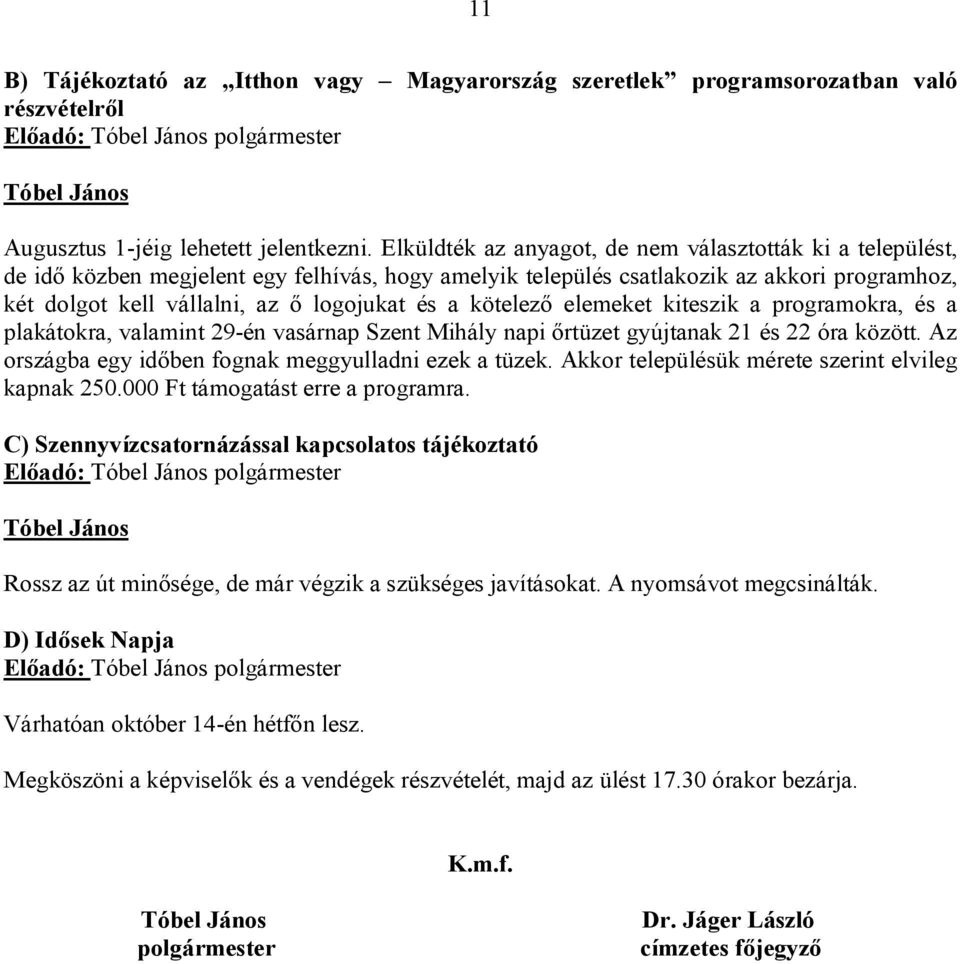 kötelező elemeket kiteszik a programokra, és a plakátokra, valamint 29-én vasárnap Szent Mihály napi őrtüzet gyújtanak 21 és 22 óra között. Az országba egy időben fognak meggyulladni ezek a tüzek.