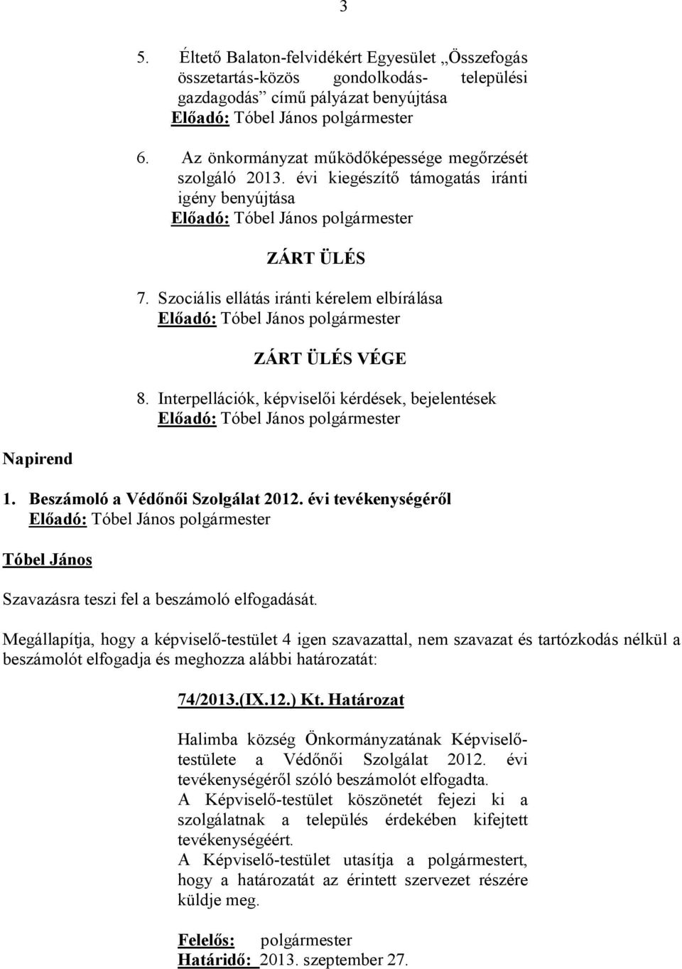 Szociális ellátás iránti kérelem elbírálása Előadó: polgármester ZÁRT ÜLÉS VÉGE 8. Interpellációk, képviselői kérdések, bejelentések Előadó: polgármester Napirend 1.