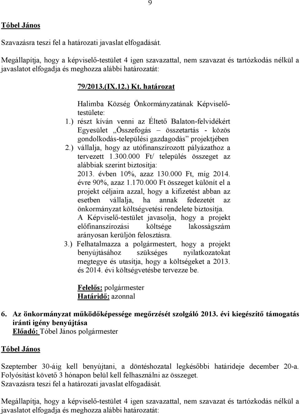 ) vállalja, hogy az utófinanszírozott pályázathoz a tervezett 1.300.000 Ft/ település összeget az alábbiak szerint biztosítja: 2013. évben 10%, azaz 130.000 Ft, míg 2014. évre 90%, azaz 1.170.