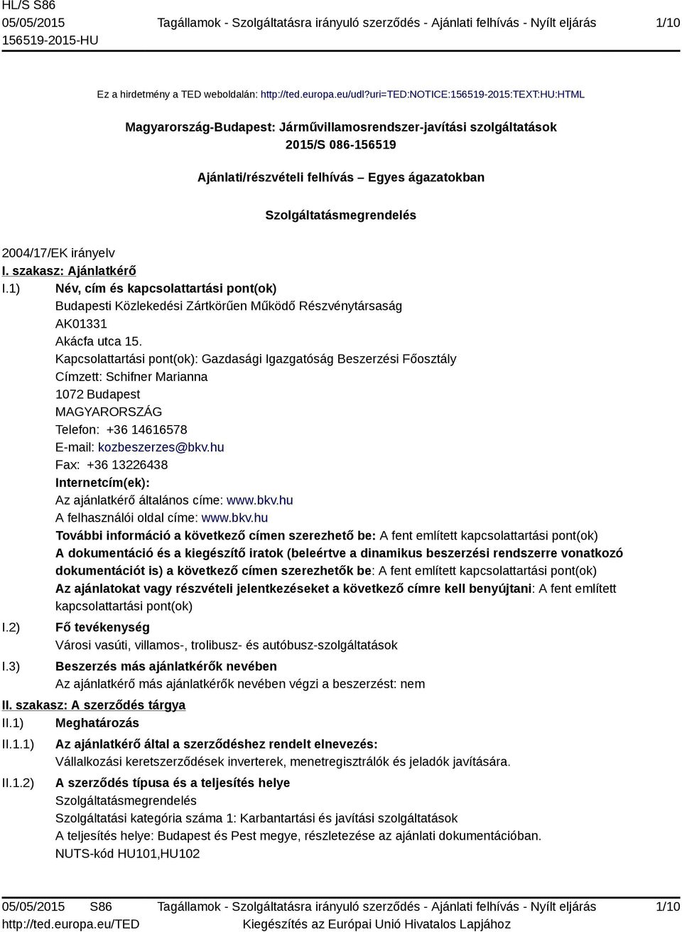2004/17/EK irányelv I. szakasz: Ajánlatkérő I.1) Név, cím és kapcsolattartási pont(ok) Budapesti Közlekedési Zártkörűen Működő Részvénytársaság AK01331 Akácfa utca 15.