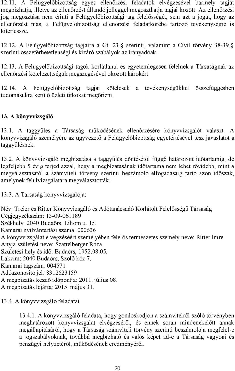 kiterjessze. 12.12. A Felügyelőbizottság tagjaira a Gt. 23. szerinti, valamint a Civil törvény 38-39. szerinti összeférhetetlenségi és kizáró szabályok az irányadóak. 12.13.