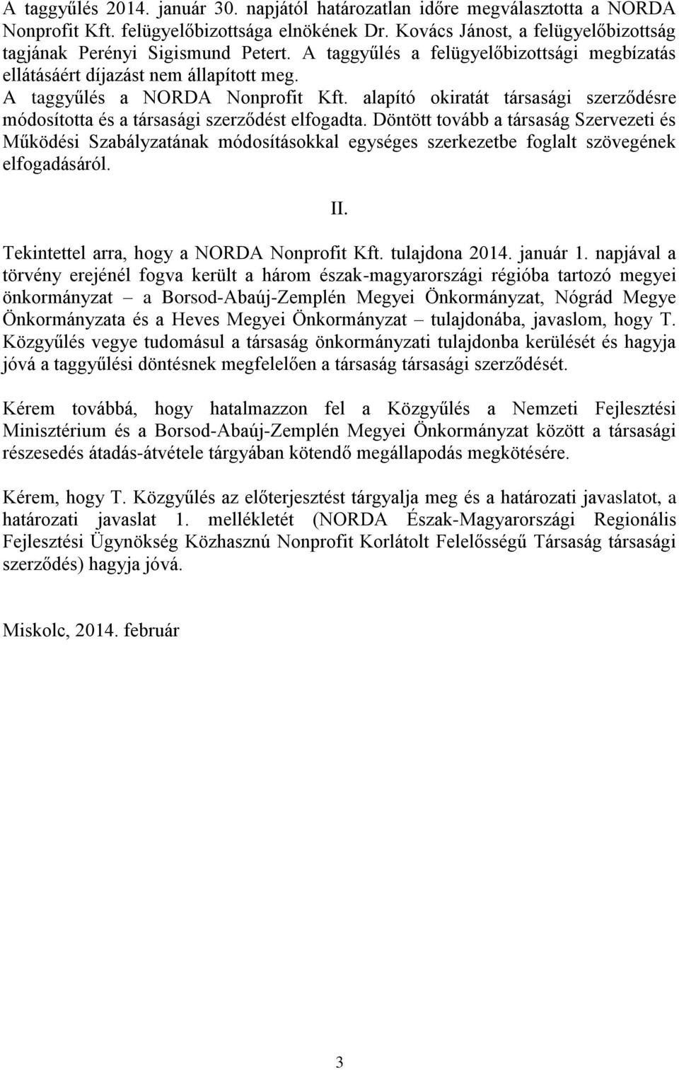 alapító okiratát társasági szerződésre módosította és a társasági szerződést elfogadta.