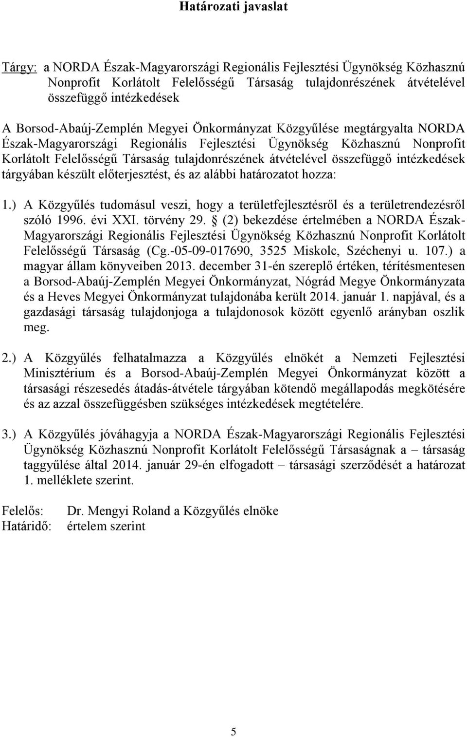 átvételével összefüggő intézkedések tárgyában készült előterjesztést, és az alábbi határozatot hozza: 1.) A Közgyűlés tudomásul veszi, hogy a területfejlesztésről és a területrendezésről szóló 1996.