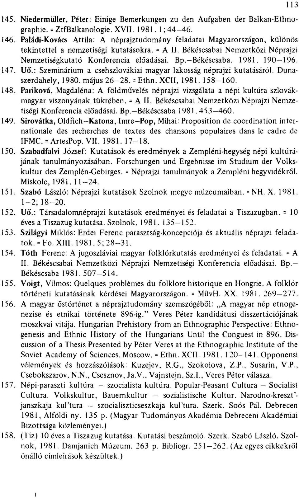 -Békéscsaba. 1981. 190 196. 147. Uő.: Szeminárium a csehszlovákiai magyar lakosság néprajzi kutatásáról. Dunaszerdahely, 1980. május 26 28. = Ethn. XCII, 1981. 158-160. 148.