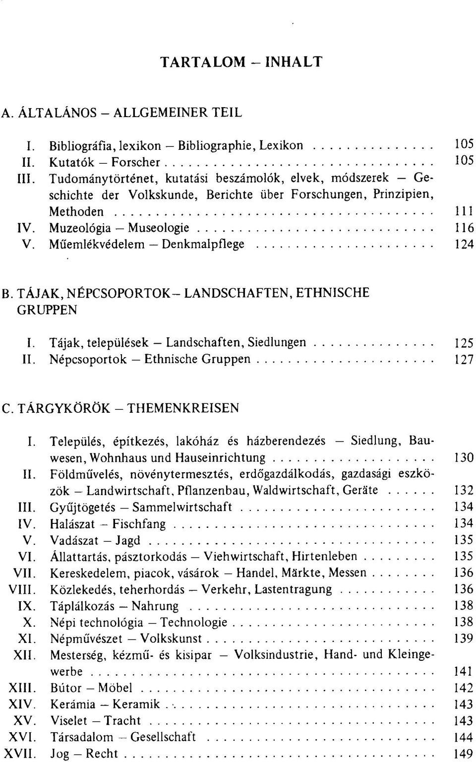 Műemlékvédelem Denkmalpflege 124 B. TÁJAK, NÉPCSOPORTOK- LANDSCHAFTEN, ETHNISCHE GRUPPEN I. Tájak, települések - Landschaften, Siedlungen 125 II. Népcsoportok Ethnische Gruppen 127 C.