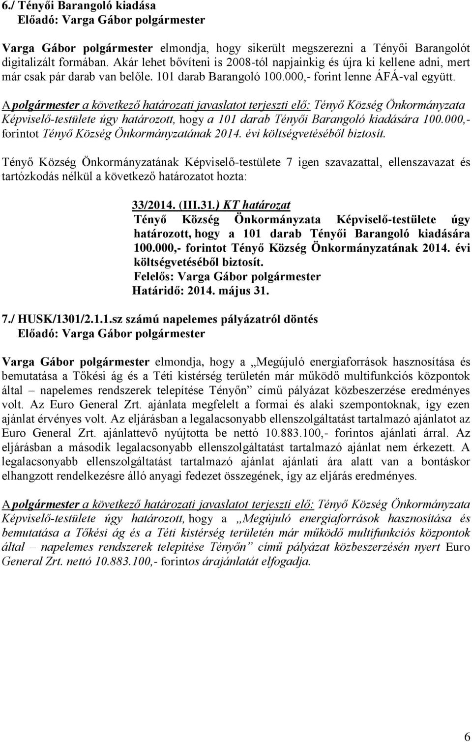 Képviselő-testülete úgy határozott, hogy a 101 darab Tényői Barangoló kiadására 100.000,- forintot Tényő Község Önkormányzatának 2014. évi költségvetéséből biztosít. 33/2014. (III.31.