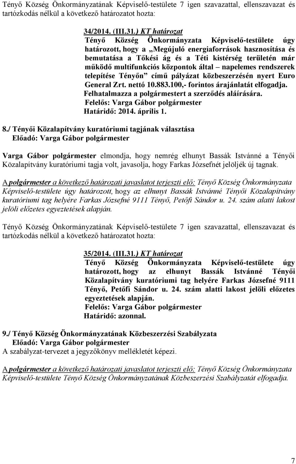 telepítése Tényőn című pályázat közbeszerzésén nyert Euro General Zrt. nettó 10.883.100,- forintos árajánlatát elfogadja. Felhatalmazza a polgármestert a szerződés aláírására. Határidő: 2014.