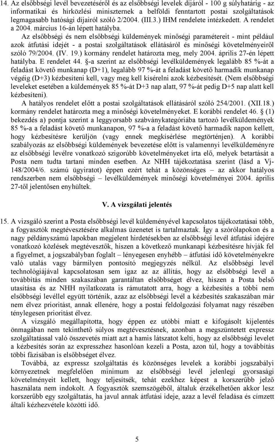 Az elsőbbségi és nem elsőbbségi küldemények minőségi paramétereit - mint például azok átfutási idejét - a postai szolgáltatások ellátásáról és minőségi követelményeiről szóló 79/2004. (IV. 19.