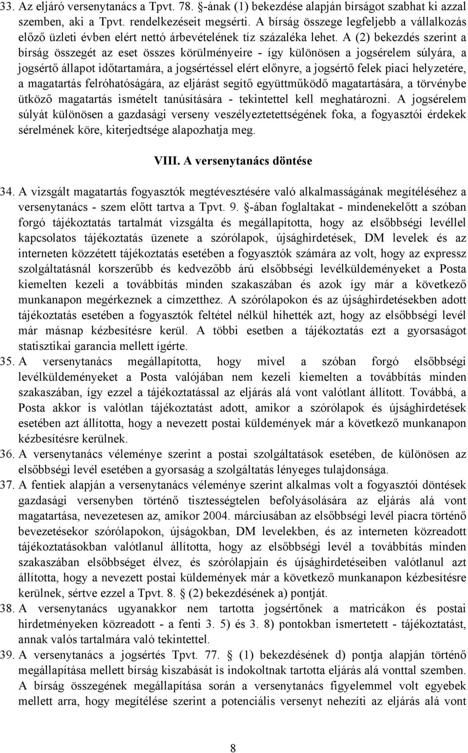 A (2) bekezdés szerint a bírság összegét az eset összes körülményeire - így különösen a jogsérelem súlyára, a jogsértő állapot időtartamára, a jogsértéssel elért előnyre, a jogsértő felek piaci