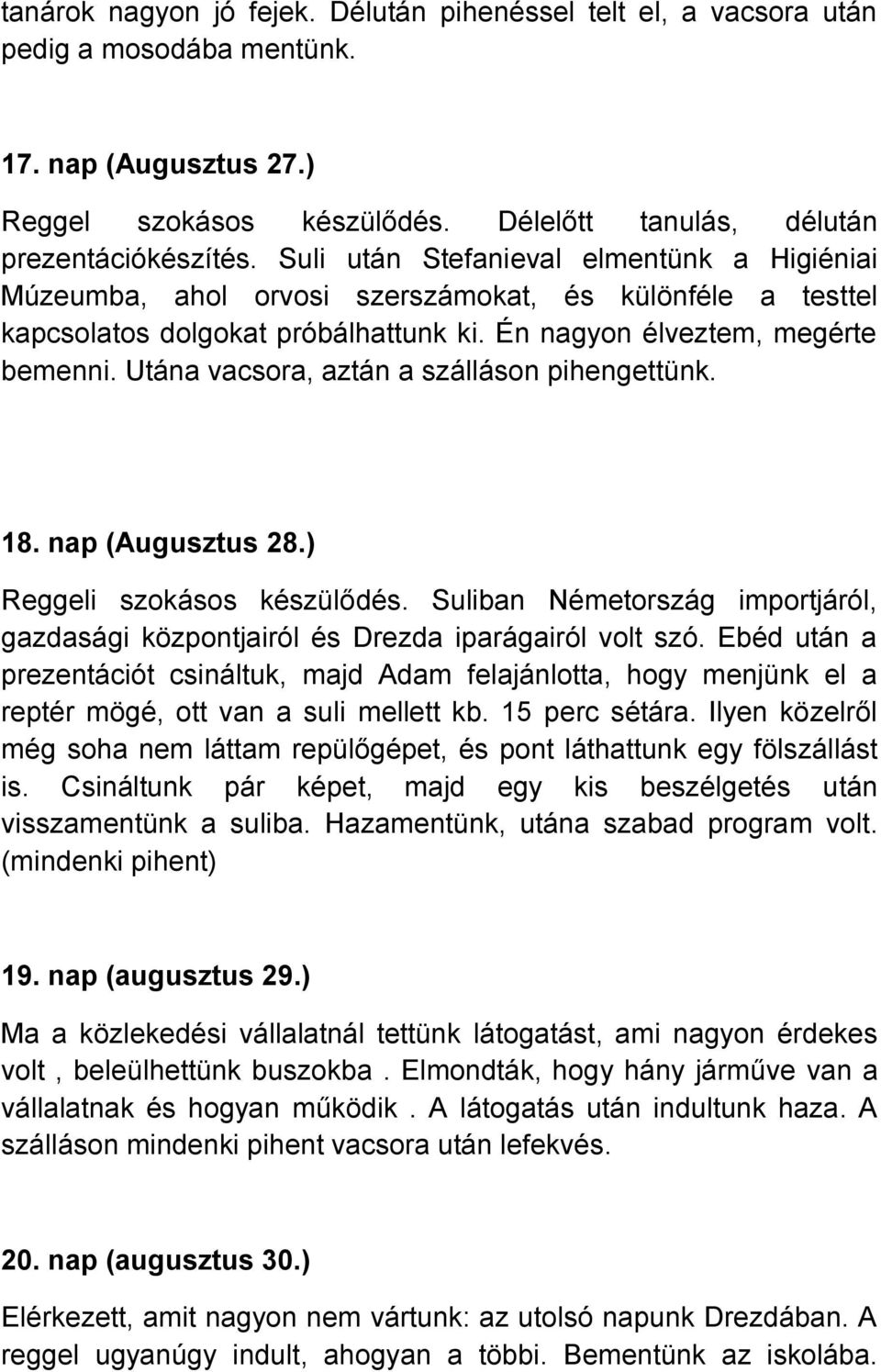 Utána vacsora, aztán a szálláson pihengettünk. 18. nap (Augusztus 28.) Reggeli szokásos készülődés. Suliban Németország importjáról, gazdasági központjairól és Drezda iparágairól volt szó.