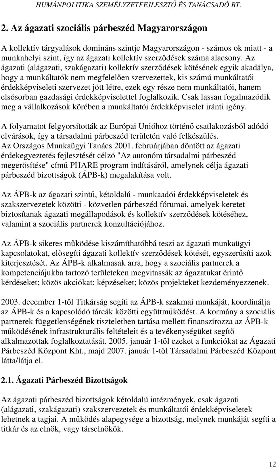 egy része nem munkáltatói, hanem elsősorban gazdasági érdekképviselettel foglalkozik. Csak lassan fogalmazódik meg a vállalkozások körében a munkáltatói érdekképviselet iránti igény.