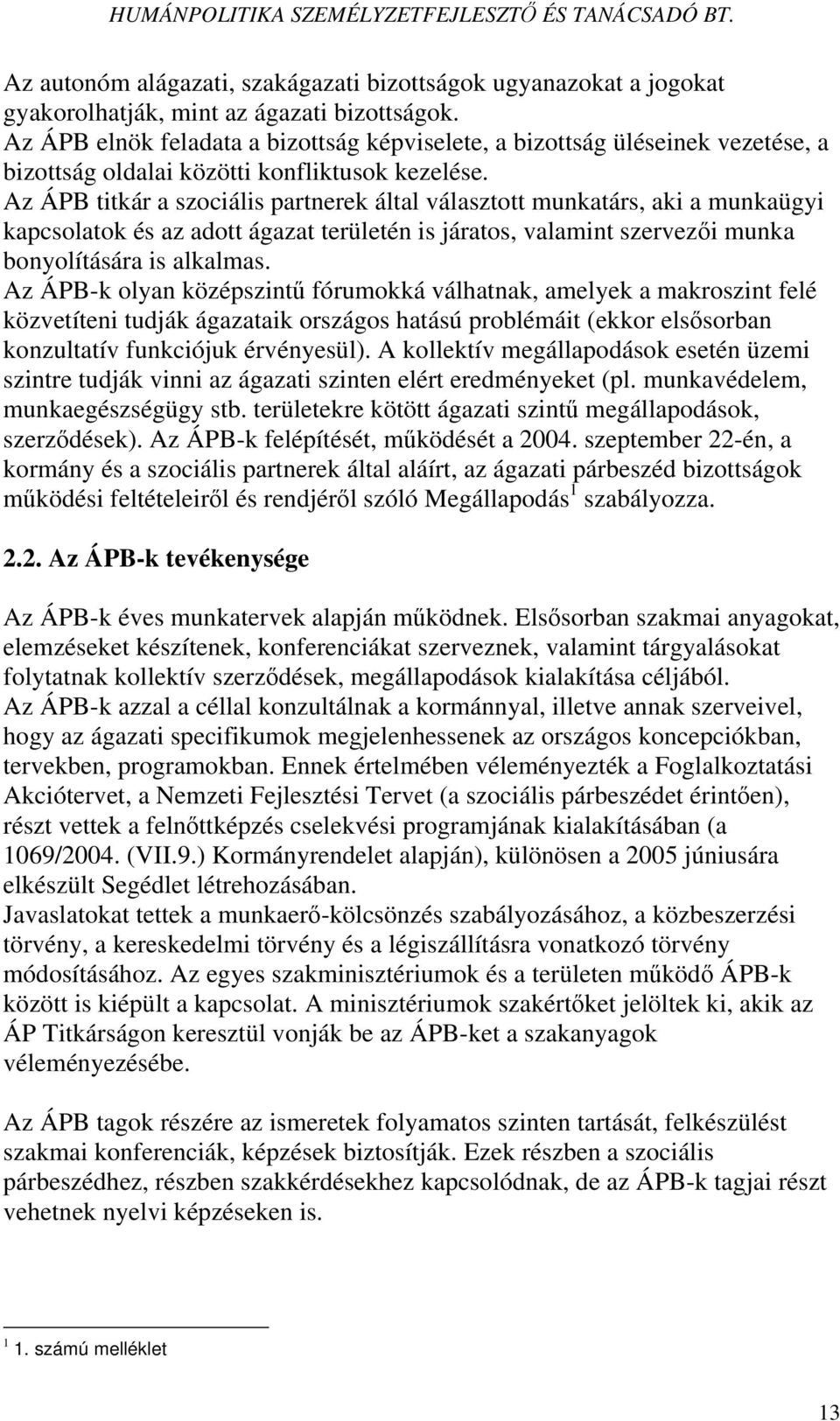 Az ÁPB titkár a szociális partnerek által választott munkatárs, aki a munkaügyi kapcsolatok és az adott ágazat területén is járatos, valamint szervezői munka bonyolítására is alkalmas.