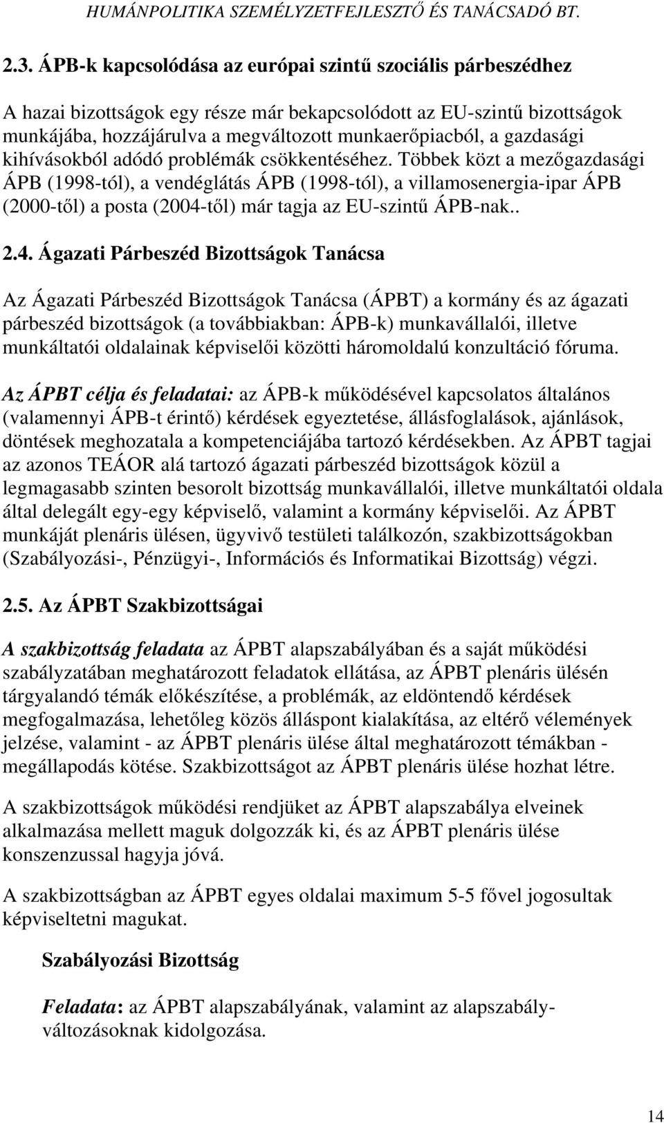 Többek közt a mezőgazdasági ÁPB (1998-tól), a vendéglátás ÁPB (1998-tól), a villamosenergia-ipar ÁPB (2000-től) a posta (2004-