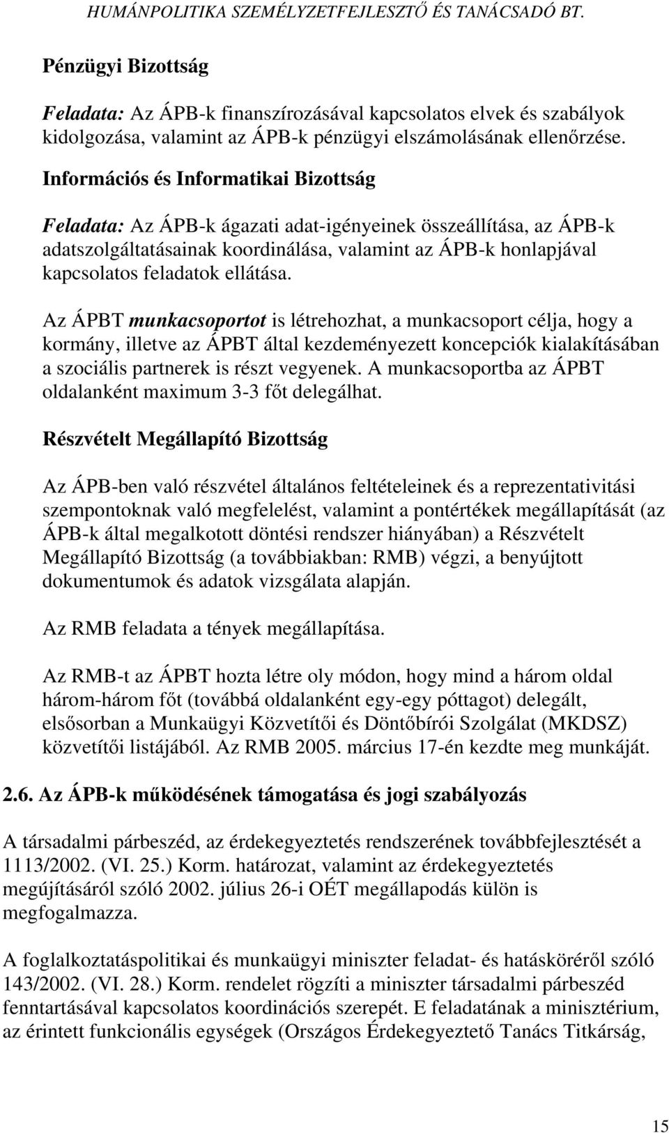 ellátása. Az ÁPBT munkacsoportot is létrehozhat, a munkacsoport célja, hogy a kormány, illetve az ÁPBT által kezdeményezett koncepciók kialakításában a szociális partnerek is részt vegyenek.