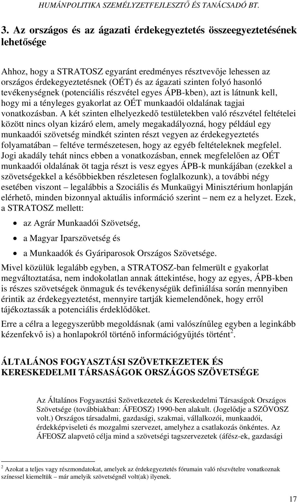 A két szinten elhelyezkedő testületekben való részvétel feltételei között nincs olyan kizáró elem, amely megakadályozná, hogy például egy munkaadói szövetség mindkét szinten részt vegyen az