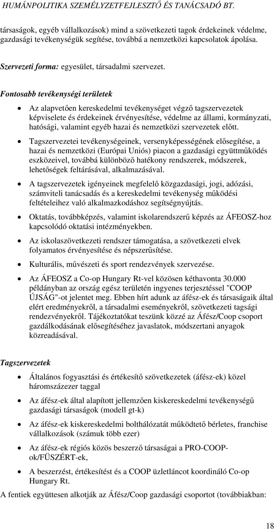 Fontosabb tevékenységi területek Az alapvetően kereskedelmi tevékenységet végző tagszervezetek képviselete és érdekeinek érvényesítése, védelme az állami, kormányzati, hatósági, valamint egyéb hazai