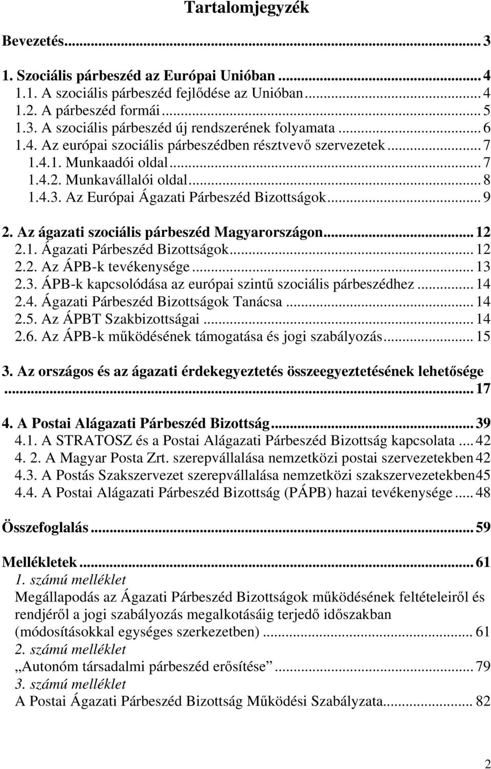 Az ágazati szociális párbeszéd Magyarországon... 12 2.1. Ágazati Párbeszéd Bizottságok... 12 2.2. Az ÁPB-k tevékenysége... 13 2.3. ÁPB-k kapcsolódása az európai szintű szociális párbeszédhez... 14 2.