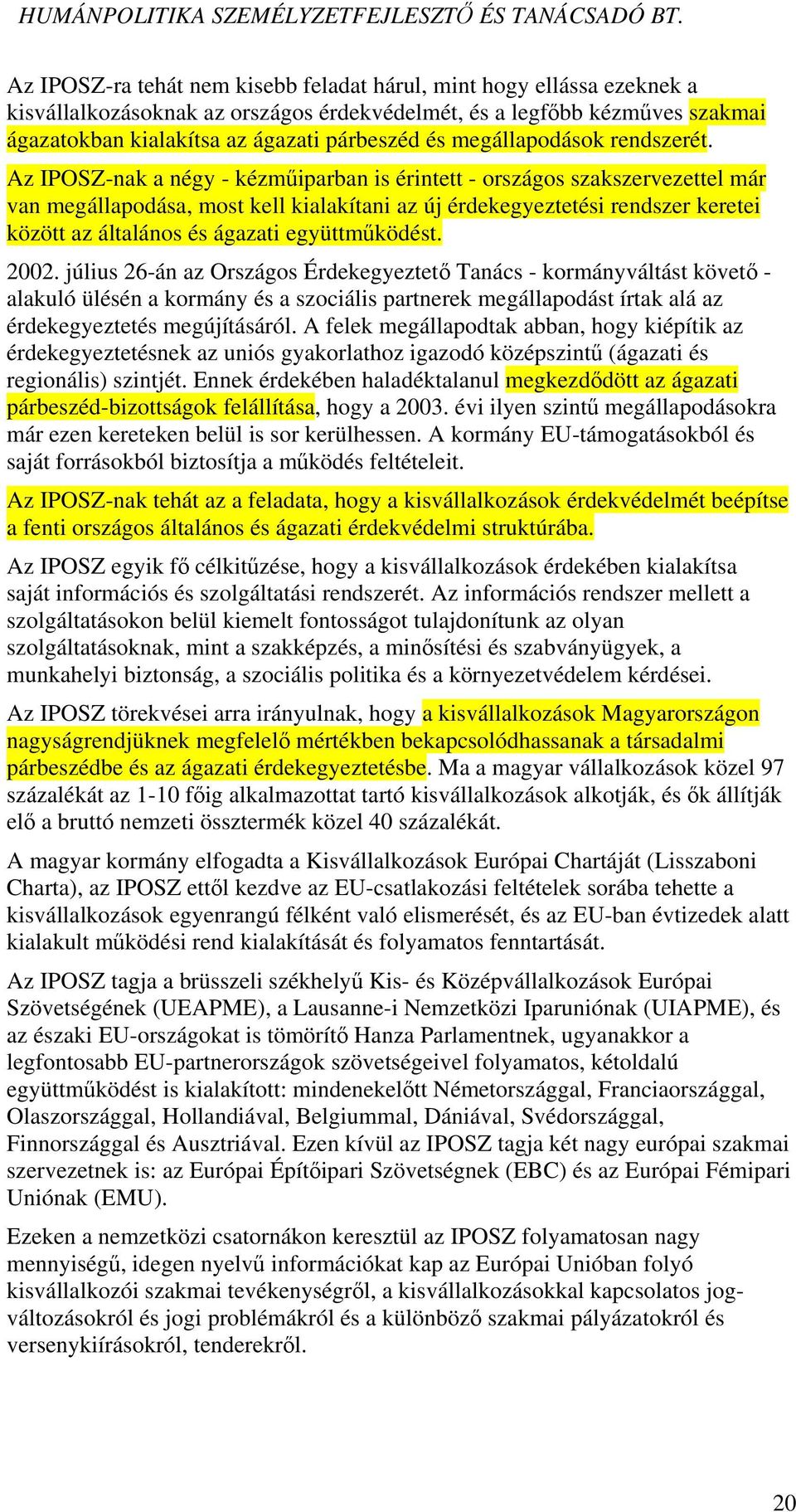 Az IPOSZ-nak a négy - kézműiparban is érintett - országos szakszervezettel már van megállapodása, most kell kialakítani az új érdekegyeztetési rendszer keretei között az általános és ágazati