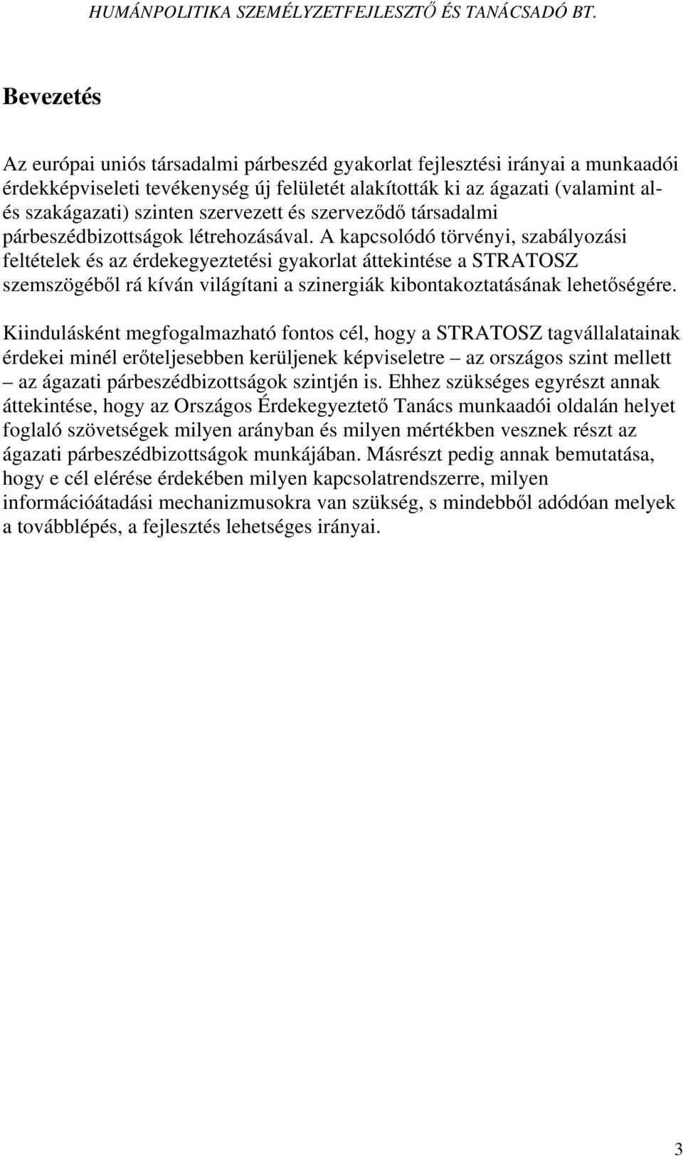 A kapcsolódó törvényi, szabályozási feltételek és az érdekegyeztetési gyakorlat áttekintése a STRATOSZ szemszögéből rá kíván világítani a szinergiák kibontakoztatásának lehetőségére.