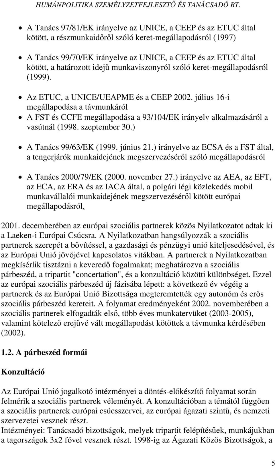 július 16-i megállapodása a távmunkáról A FST és CCFE megállapodása a 93/104/EK irányelv alkalmazásáról a vasútnál (1998. szeptember 30.) A Tanács 99/63/EK (1999. június 21.