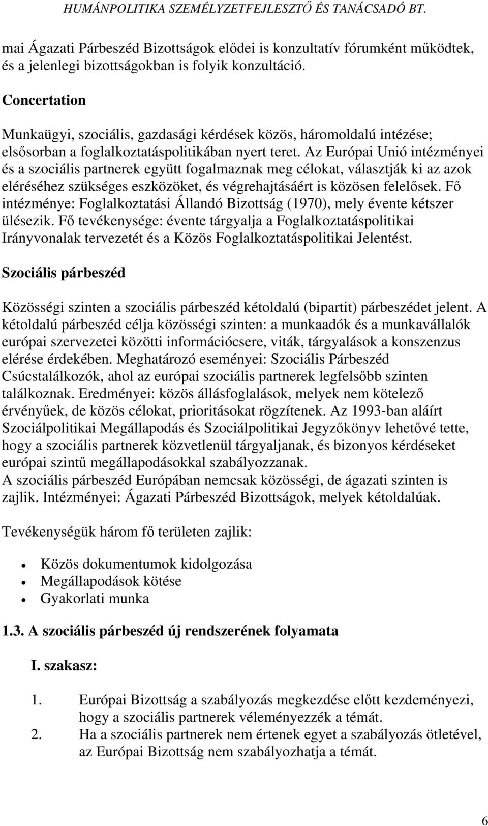 Az Európai Unió intézményei és a szociális partnerek együtt fogalmaznak meg célokat, választják ki az azok eléréséhez szükséges eszközöket, és végrehajtásáért is közösen felelősek.