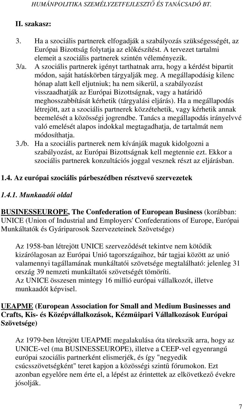 A megállapodásig kilenc hónap alatt kell eljutniuk; ha nem sikerül, a szabályozást visszaadhatják az Európai Bizottságnak, vagy a határidő meghosszabbítását kérhetik (tárgyalási eljárás).