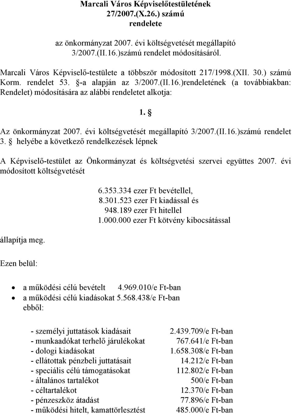 )rendeletének (a továbbiakban: Rendelet) módosítására az alábbi rendeletet alkotja: 1. Az önkormányzat 2007. évi költségvetését megállapító 3/2007.(II.16.)számú rendelet 3.