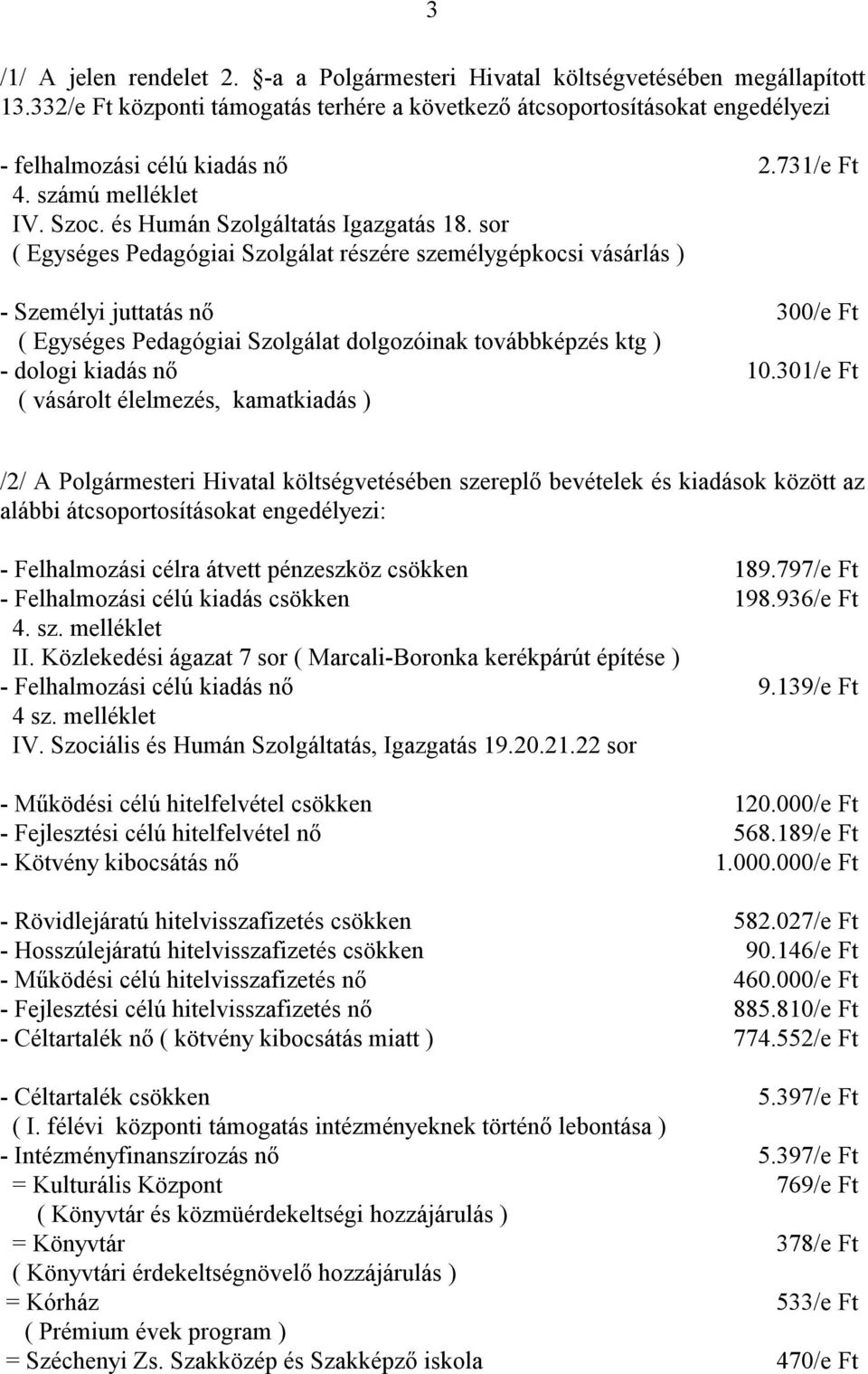 sor ( Egységes Pedagógiai Szolgálat részére személygépkocsi vásárlás ) - Személyi juttatás nő ( Egységes Pedagógiai Szolgálat dolgozóinak továbbképzés ktg ) - dologi kiadás nő ( vásárolt élelmezés,